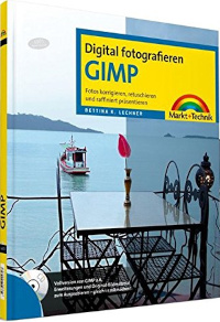 Digital Fotografieren GIMP 2.6: Fotos korrigieren, retuschieren und raffiniert präsentieren